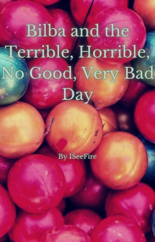 Bilba and the Terrible, Horrible, No Good, Very Bad Day by D3-ISeeFire