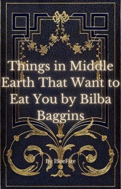 Things in Middle Earth That Want to Eat You by Bilba Baggins by D3-ISeeFire