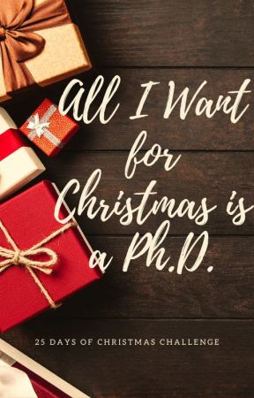 All I Want for Christmas is a Ph.D. by thadelightfulone