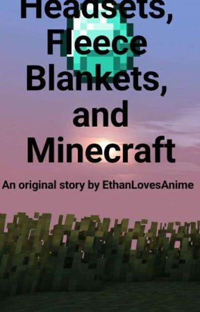 Headsets, Fleece Blankets, and Minecraft by Spifferrrrrr