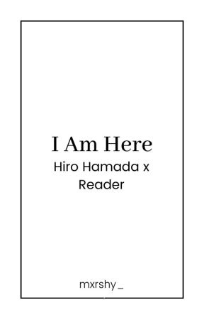 I Am Here | Hiro x Reader by mxrshy_