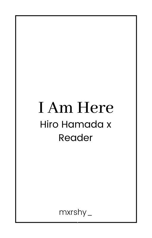 I Am Here | Hiro x Reader by mxrshy_