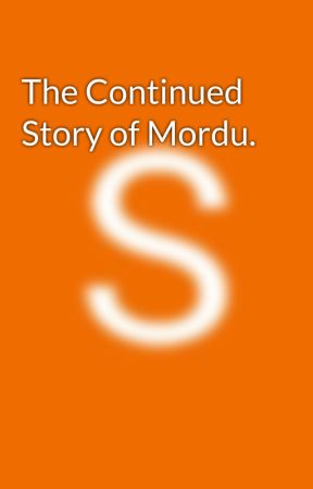 The Continued Story of Mordu. by StevenLaMarche