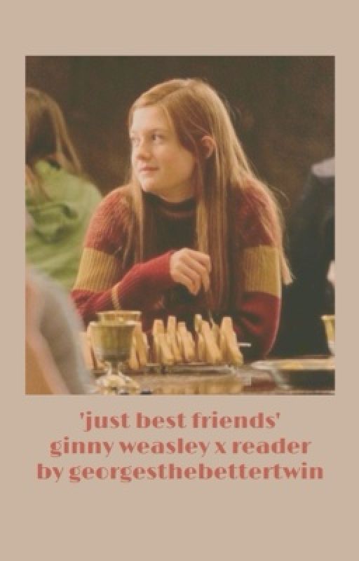 'just best friends.' ginny weasley x reader by georgesthebettertwin