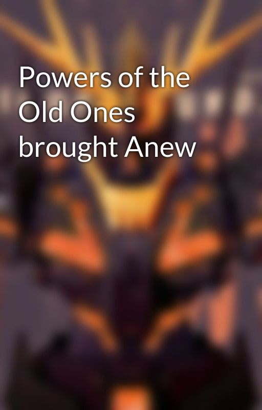 Powers of the Old Ones brought Anew by IceQueenXXI