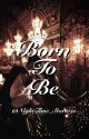 Born To Be by NightTime_Storiexs