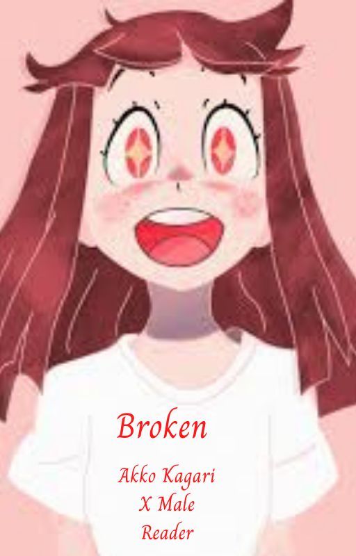 Broken {Akko Kagari X Reader} (A LWA Fanfic) by AlanBall22