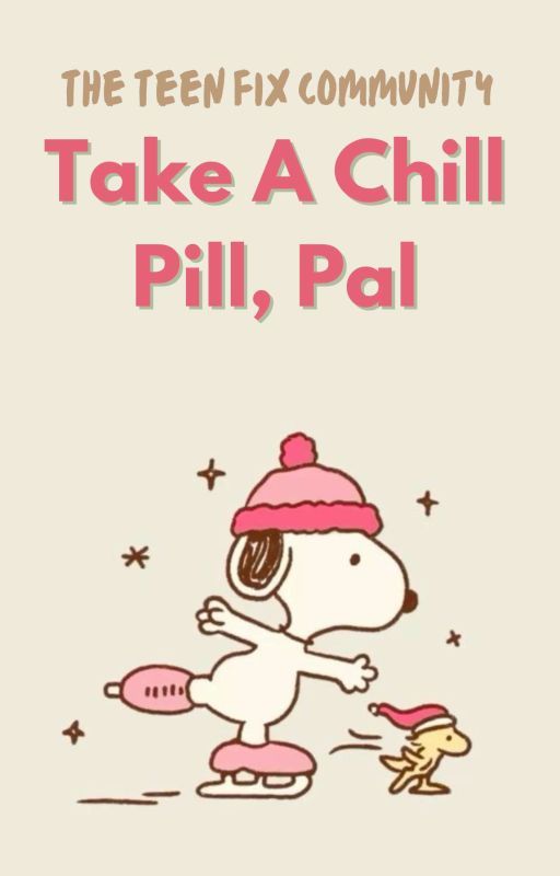 Take A Chill Pill, Pal by TEEN_FIX