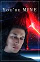 Yᴏᴜ'ʀᴇ MINE [Kylo Ren XReader] by Iscarra