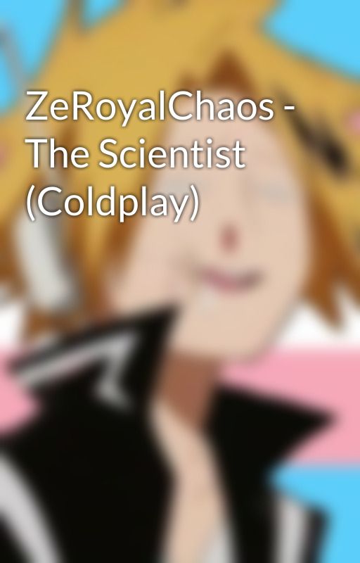 ZeRoyalChaos - The Scientist (Coldplay) by spacevace