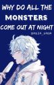 why do all the monsters come out at night by mania_sama