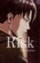 Risk [Levi Ackerman]✔️ by Endless_Moments_