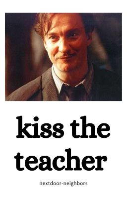 Kiss the Teacher || Remus Lupin x Reader cover