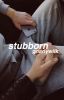 stubborn ✧ s.w. / n.m.