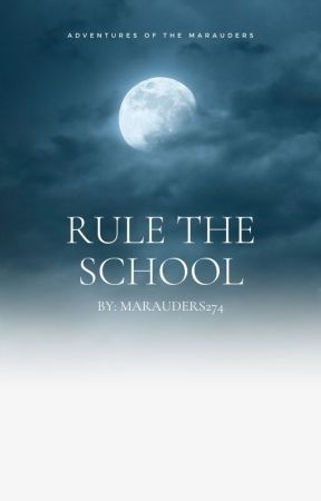 Marauders Year 1: Rule the School by Marauders274