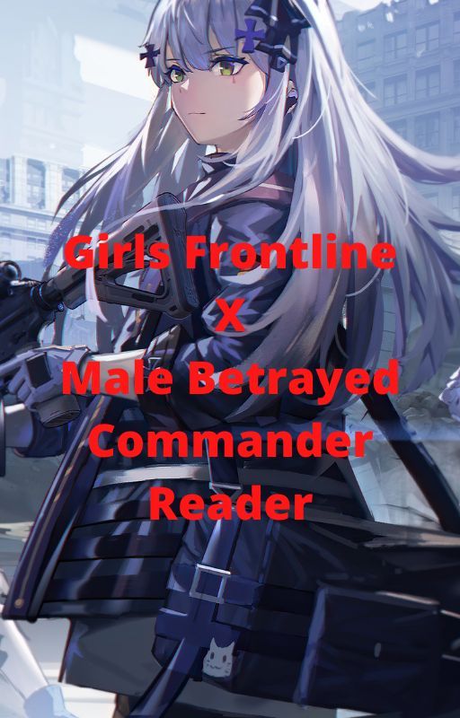 Girls Frontline Harem X Male Betrayed Commander Reader by TheOmegaLife