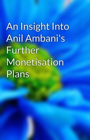 An Insight Into Anil Ambani's Further Monetisation Plans by Anilambaniseo