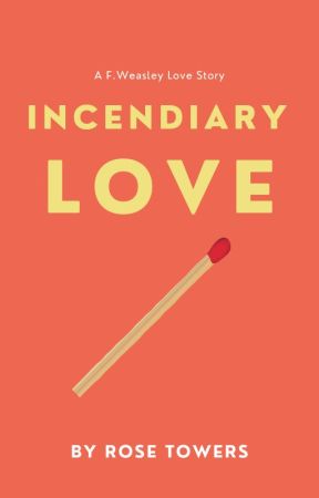 Incendiary Love | F.W. Story by roses9girl