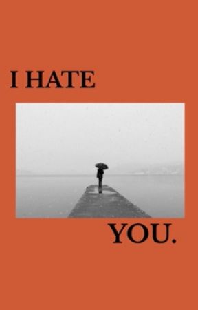 I HATE YOU by Makayla_shipp21