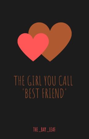 The Girl You Call 'Best Friend' by The_Bay_Leaf