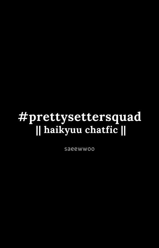 #prettysettersquad || haikyuu chatfic by saeewwoo