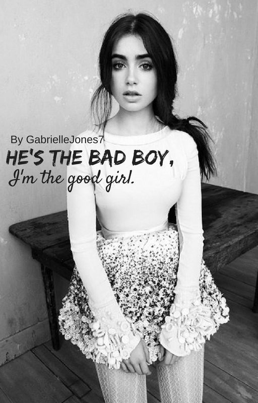 He's the bad boy. I'm the good girl. by GabrielleJones7