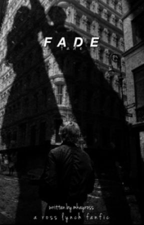 FADE | a ROSS LYNCH fanfic  by mkayross