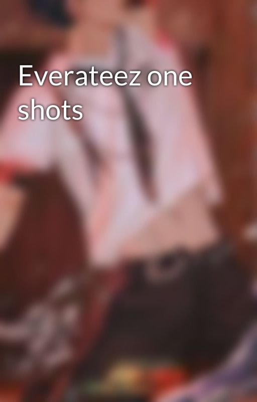 Everateez one shots by Everateez