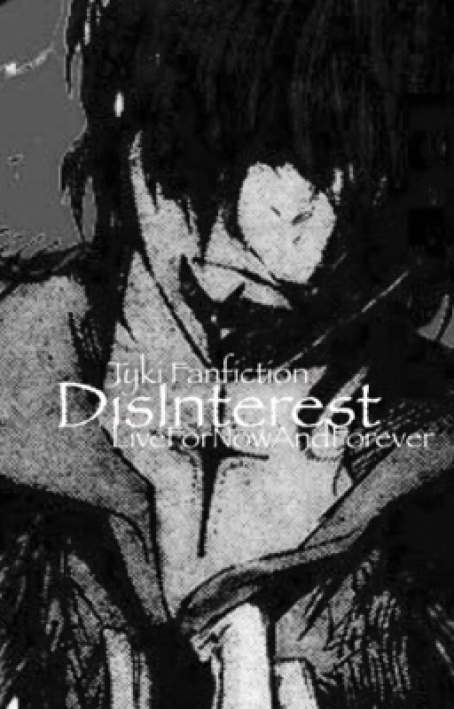 DisInterest (Tyki Fanfiction) by LiveForNowAndForever