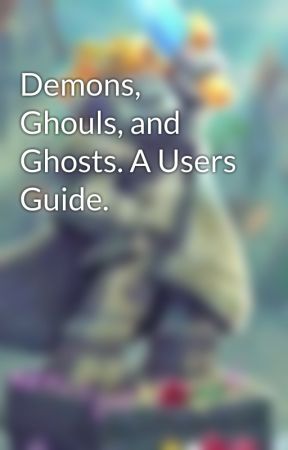 Demons, Ghouls, and Ghosts. A Users Guide. by -calamitea-