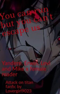 You can run but you can't escape us (yandere Erwin, Levi and Mike x female reade cover