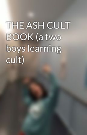 THE ASH CULT BOOK (a two boys learning cult) by clatoforever5