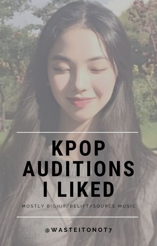 some kpop auditions i've seen and liked (mostly bighit/belift/source music) by wasteitonot7