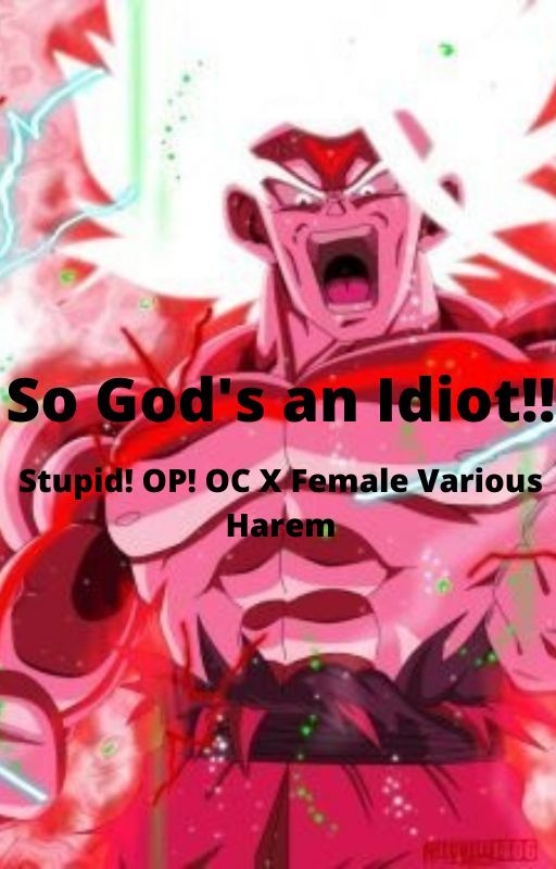 So God's an Idiot!! (Stupid! OP! OC X Female Various Harem!) by JackDroid