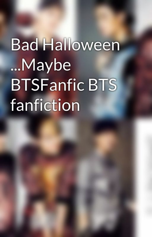 Bad Halloween ...Maybe BTSFanfic BTS fanfiction by kpopfangirl1