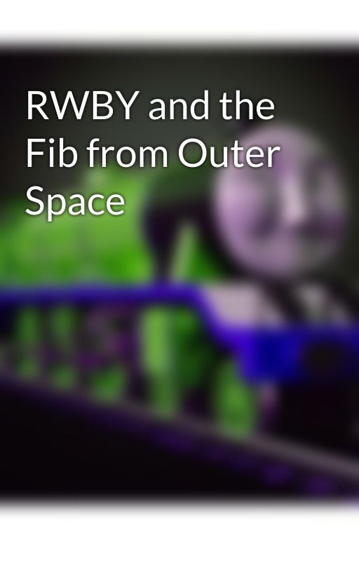 RWBY and the Fib from Outer Space by SethEaton1