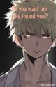 Do you want me like I want you? {Bakugou KatsukixReader} by ElisaDream_