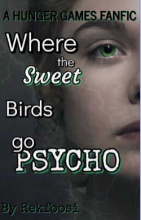 Where The Sweet Birds Go Psycho (hunger games fanfic) by Rekfoosi