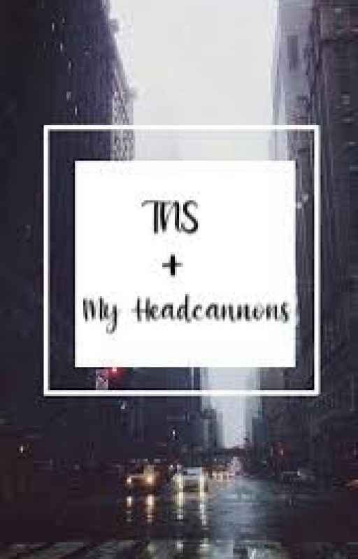 TNS   My Headcannons by milkysbubblee