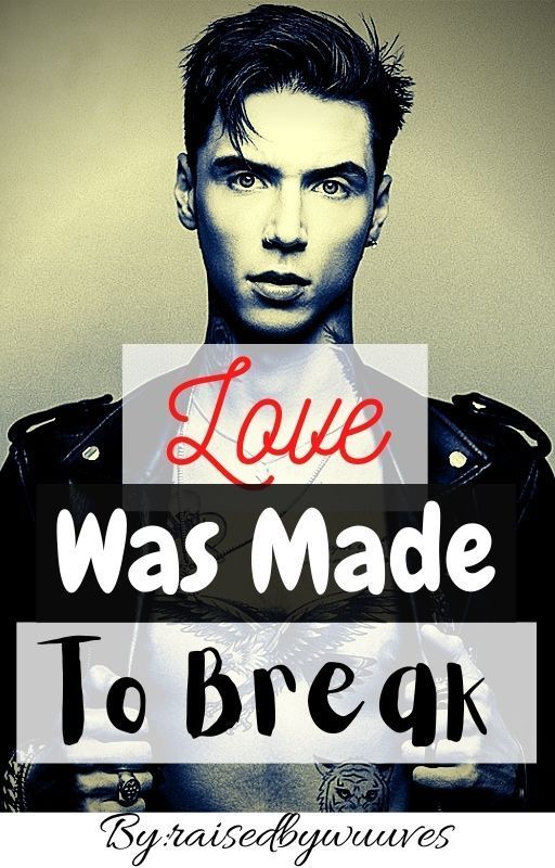 Love Was Made To Break (An Andy Biersack Love Story) by RaisedByWuuves