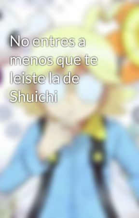 No entres a menos que te leiste la de Shuichi by LemAndKokichiStan