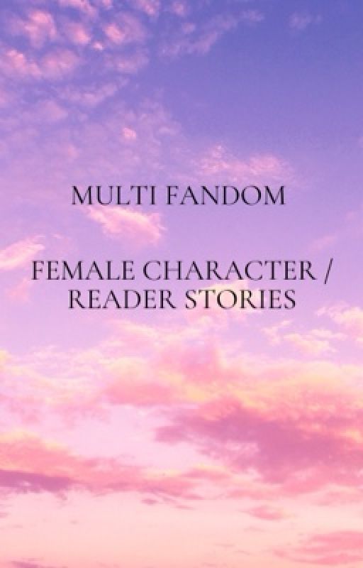 Female character x reader one-shots // multi fandom by stone-ouat-tgp