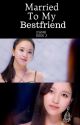 Married To My Bestfriend (IIWMB BOOK TWO)  by penguandcub