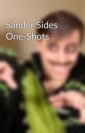 Sander Sides One-Shots by TheCrazyTrashRat