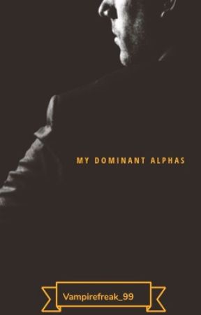 My Dominant Alphas (EDITING) by VampireFreak_99