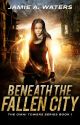 Beneath the Fallen City - A Dystopian Fantasy Romance by jawaters