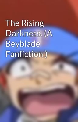 The Rising Darkness. (A Beyblade Fanfiction.) cover