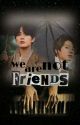  We are not friends! by callmedeesse