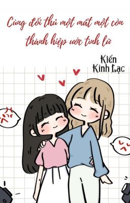 [BHTT] [QT] Cùng Đối Thủ Một Mất Một Còn Thành Hiệp Ước Tình Lữ - Kiến Kình Lạc cover