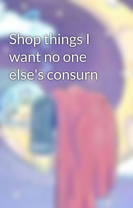 Shop things I want no one else's consurn  by gummy_pebble_kid